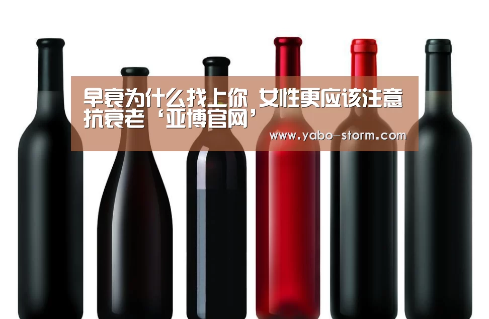 早衰为什么找上你 女性更应该注意抗衰老‘亚博官网’(图1) 亚博官网
